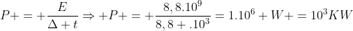 P = frac{E}{Delta t}Rightarrow P = frac{8,8.10^9}{8,8 .10^3}=1.10^6 W =10^3KW