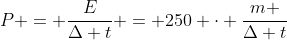 P = frac{E}{Delta t} = 250 cdot frac{m }{Delta t}