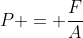 P = frac{F}{A}