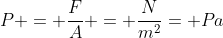 P = frac{F}{A} = frac{N}{m^2}= Pa