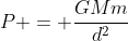 P = frac{GMm}{d^{2}}