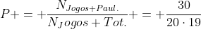 P = frac{N_{Jogos Paul.}}{N_Jogos Tot.} = frac{30}{20cdot19}