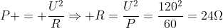 P = frac{U^2}{R}Rightarrow R=frac{U^2}{P}=frac{120^2}{60}=24Omega