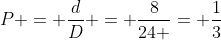 P = frac{d}{D} = frac{8}{24 }= frac{1}{3}