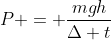 P = frac{mgh}{Delta t}