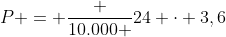 P = frac {10.000 }{24 cdot 3,6}