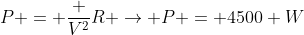 P = frac {V^2}{R} ightarrow P = 4500 W