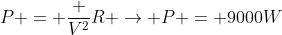 P = frac {V^2}{R} ightarrow P = 9000W