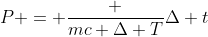 P = frac {mc Delta T}{Delta t}