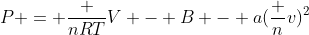 P = frac {nRT}{V - B} - a(frac nv)^2