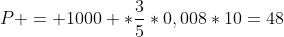 P = 1000 *frac{3}{5}*0,008*10=48