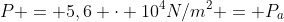 P = 5,6 cdot 10^4N/m^2 = P_a