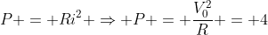 P = Ri^2 Rightarrow P = frac{V_0^2}{R} = 4