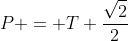 P = T frac{sqrt{2}}{2}