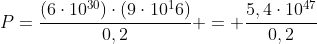 P=frac{(6cdot10^{30})cdot(9cdot10^16)}{0,2} = frac{5,4cdot10^{47}}{0,2}