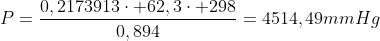 P=frac{0,2173913cdot 62,3cdot 298}{0,894}=4514,49mmHg