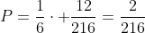 P=frac{1}{6}cdot frac{12}{216}=frac{2}{216}