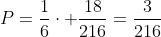 P=frac{1}{6}cdot frac{18}{216}=frac{3}{216}