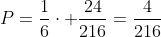 P=frac{1}{6}cdot frac{24}{216}=frac{4}{216}