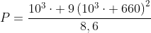 P=frac{10^3cdot :9left(10^3cdot :660
ight)^2}{8,6}