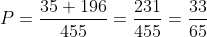 P=frac{35+196}{455}=frac{231}{455}=frac{33}{65}