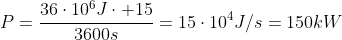 P=frac{36cdot10^6Jcdot 15}{3600s}=15cdot10^4J/s=150kW