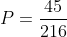 P=frac{45}{216}