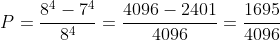 P=frac{8^4-7^4}{8^4}=frac{4096-2401}{4096}=frac{1695}{4096}