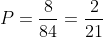 P=frac{8}{84}=frac{2}{21}