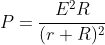 P=frac{E^{2}R}{(r+R)^{2}}