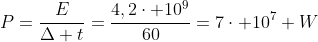 P=frac{E}{Delta t}=frac{4,2cdot 10^9}{60}=7cdot 10^7 W