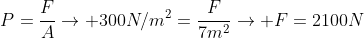 P=frac{F}{A}
ightarrow 300N/m^2=frac{F}{7m^2}
ightarrow F=2100N