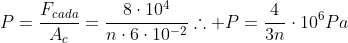 P=frac{F_{cada}}{A_c}=frac{8cdot10^4}{ncdot6cdot10^{-2}}\	herefore P=frac{4}{3n}cdot10^6Pa