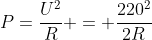 P=frac{U^{2}}{R} = frac{220^{2}}{2R}