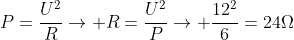 P=frac{U^2}{R}ightarrow R=frac{U^2}{P}ightarrow frac{12^2}{6}=24Omega