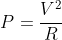 P=frac{V^2}{R}