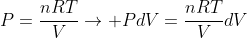 P=frac{nRT}{V}ightarrow PdV=frac{nRT}{V}dV