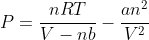 P=frac{nRT}{V-nb}-frac{an^2}{V^2}