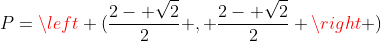 P=left (frac{2- sqrt{2}}{2} , frac{2- sqrt{2}}{2} ight )