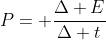 P= frac{Delta E}{Delta t}