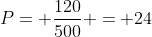 P= frac{120}{500} = 24