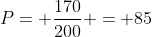 P= frac{170}{200} = 85