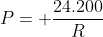 P= frac{24.200}{R}