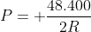 P= frac{48.400}{2R}