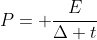 P= frac{E}{Delta t}