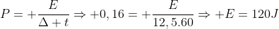 P= frac{E}{Delta t}Rightarrow 0,16= frac{E}{12,5.60}Rightarrow E=120J