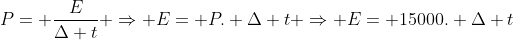 P= frac{E}{Delta t} Rightarrow E= P. Delta t Rightarrow E= 15000. Delta t