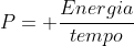 P= frac{Energia}{tempo}
