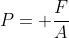 P= frac{F}{A}