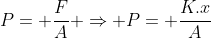 P= frac{F}{A} Rightarrow P= frac{K.x}{A}